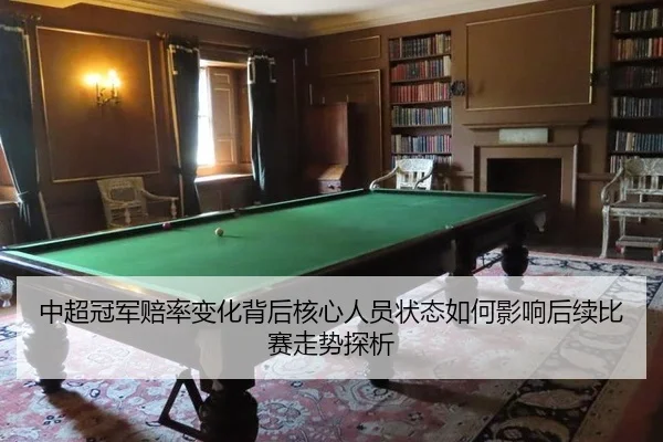 中超冠军赔率变化背后核心人员状态如何影响后续比赛走势探析